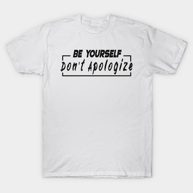 Be Yourself Don't Apologize T-Shirt by kadoja